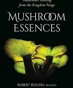 BOB Headquarters Giftware Mushroom Essences: Vibrational Healing From The Kingdom Fungi By Robert Rogers